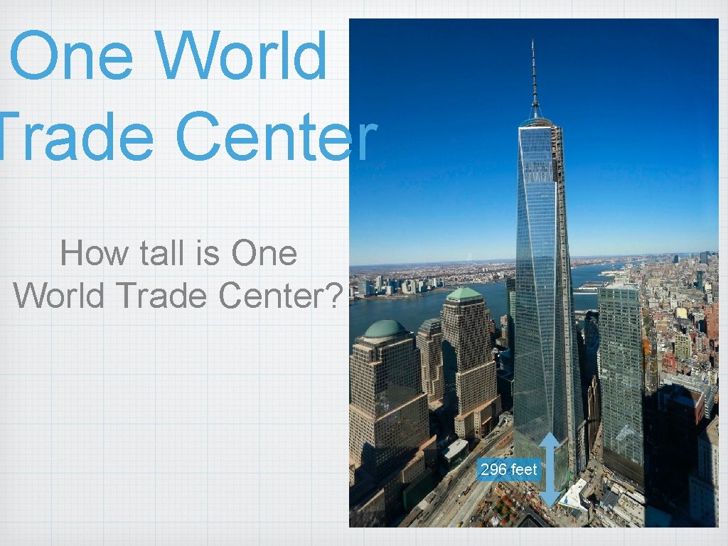One World Trade Center How tall is One World Trade Center? 296 feet 