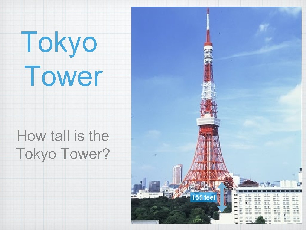 Tokyo Tower How tall is the Tokyo Tower? 155 feet 