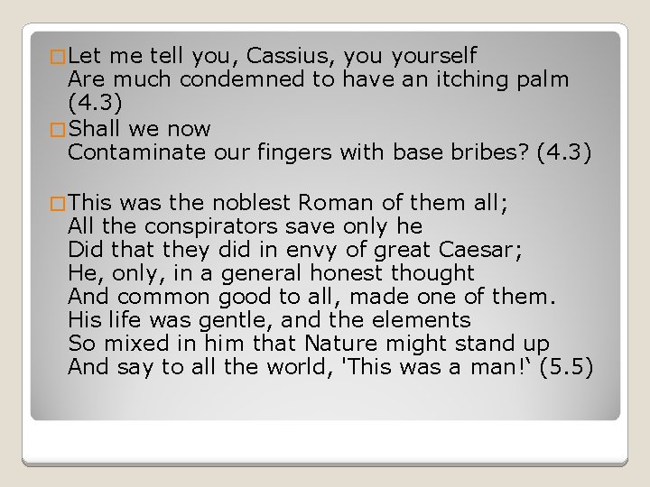 � Let me tell you, Cassius, yourself Are much condemned to have an itching