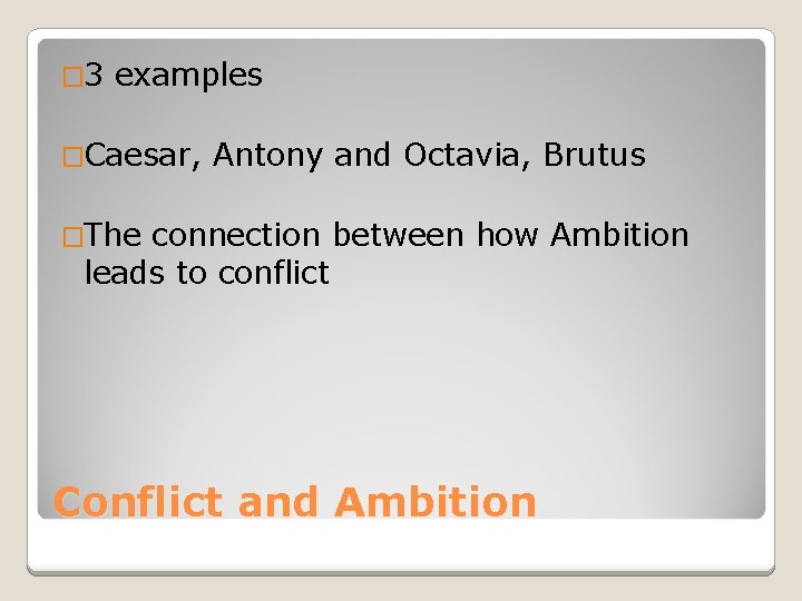� 3 examples �Caesar, Antony and Octavia, Brutus �The connection between how Ambition leads
