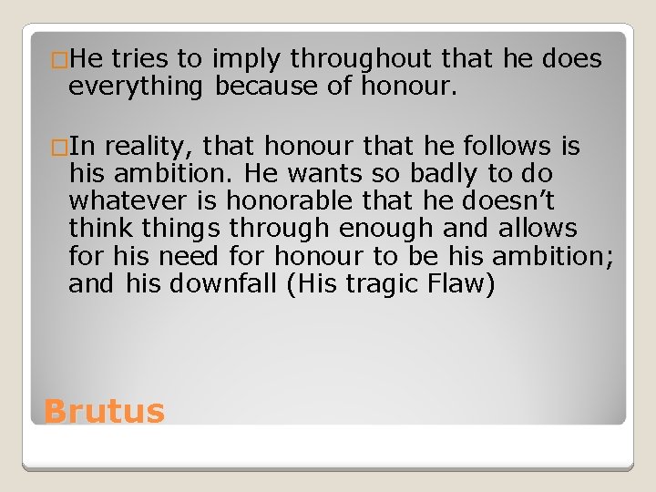 �He tries to imply throughout that he does everything because of honour. �In reality,