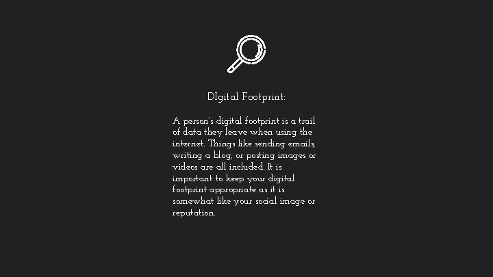 DIgital Footprint: A person’s digital footprint is a trail of data they leave when