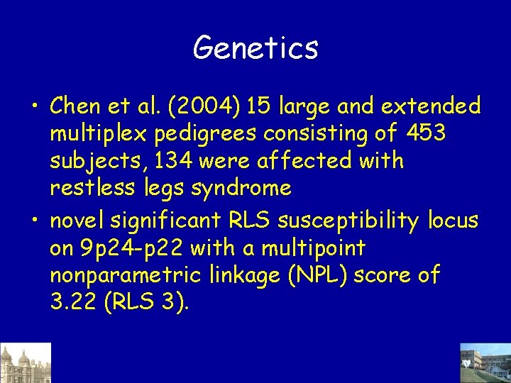 Genetics • Chen et al. (2004) 15 large and extended multiplex pedigrees consisting of