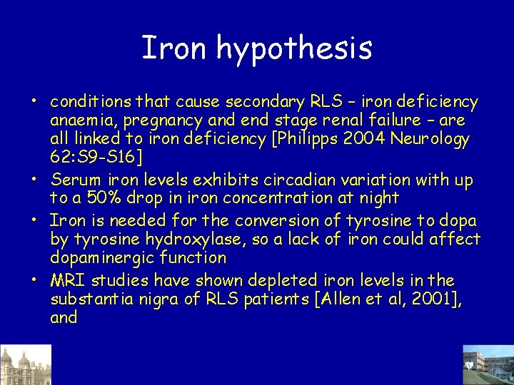 Iron hypothesis • conditions that cause secondary RLS – iron deficiency anaemia, pregnancy and