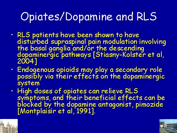 Opiates/Dopamine and RLS • RLS patients have been shown to have disturbed supraspinal pain Opiates/Dopamine and RLS • RLS patients have been shown to have disturbed supraspinal pain