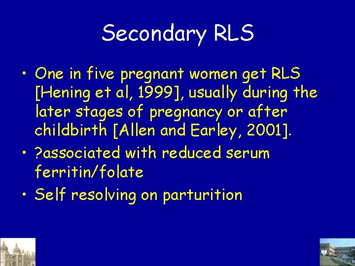 Secondary RLS • One in five pregnant women get RLS [Hening et al, 1999],