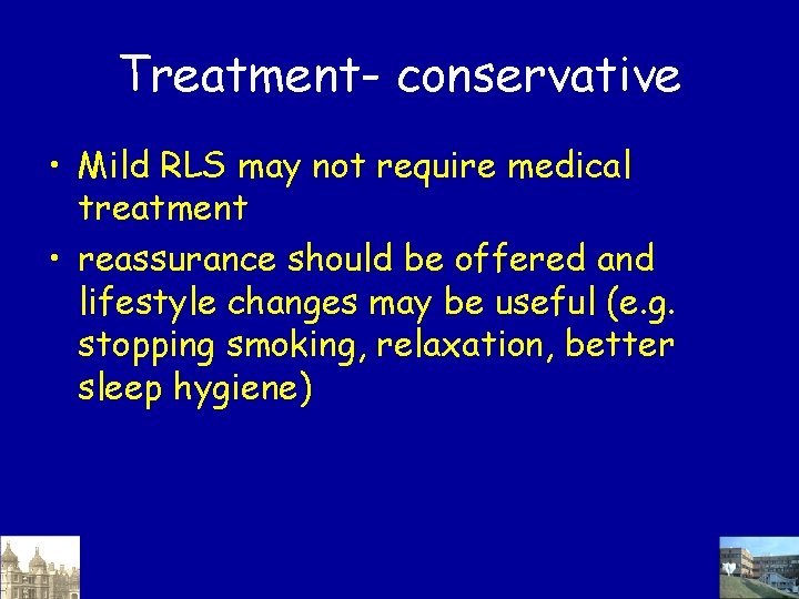 Treatment- conservative • Mild RLS may not require medical treatment • reassurance should be Treatment- conservative • Mild RLS may not require medical treatment • reassurance should be