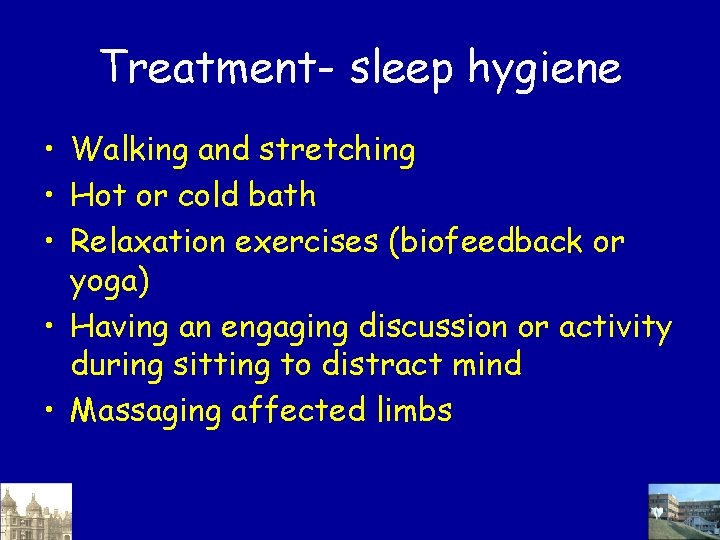 Treatment- sleep hygiene • Walking and stretching • Hot or cold bath • Relaxation Treatment- sleep hygiene • Walking and stretching • Hot or cold bath • Relaxation