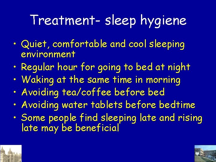 Treatment- sleep hygiene • Quiet, comfortable and cool sleeping environment • Regular hour for