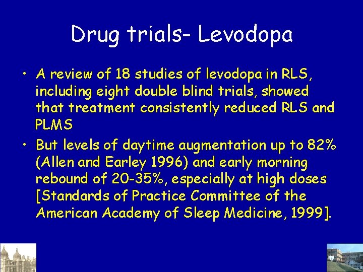 Drug trials- Levodopa • A review of 18 studies of levodopa in RLS, including