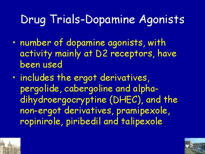 Drug Trials-Dopamine Agonists • number of dopamine agonists, with activity mainly at D 2 Drug Trials-Dopamine Agonists • number of dopamine agonists, with activity mainly at D 2