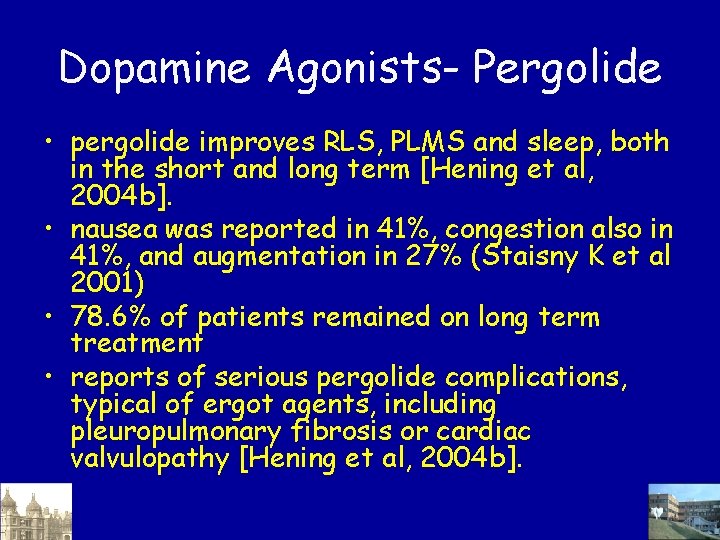 Dopamine Agonists- Pergolide • pergolide improves RLS, PLMS and sleep, both in the short
