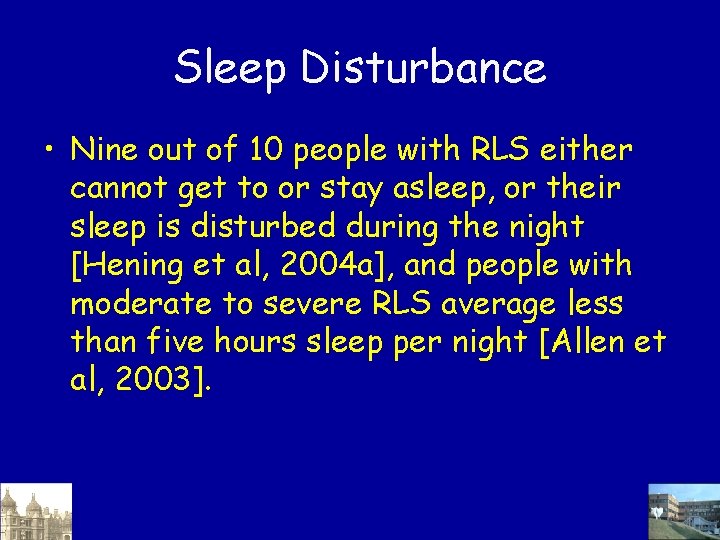Sleep Disturbance • Nine out of 10 people with RLS either cannot get to Sleep Disturbance • Nine out of 10 people with RLS either cannot get to