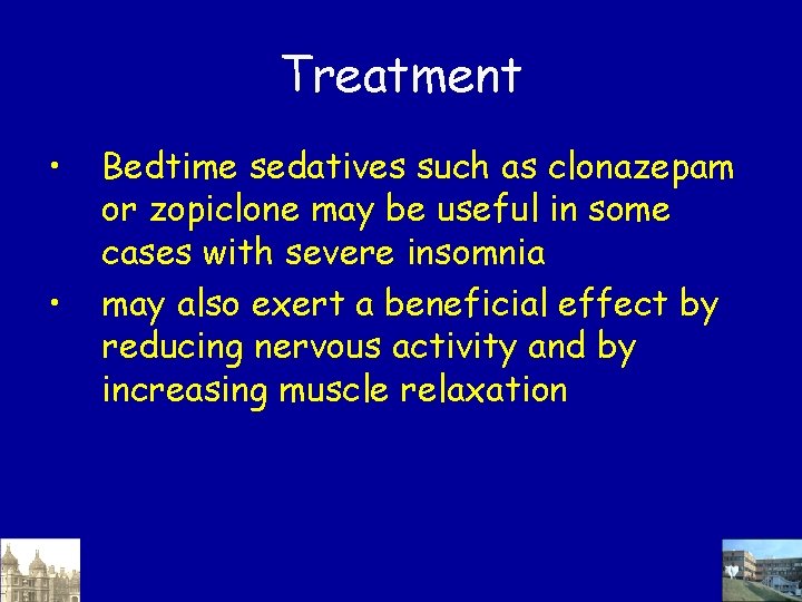 Treatment • • Bedtime sedatives such as clonazepam or zopiclone may be useful in Treatment • • Bedtime sedatives such as clonazepam or zopiclone may be useful in