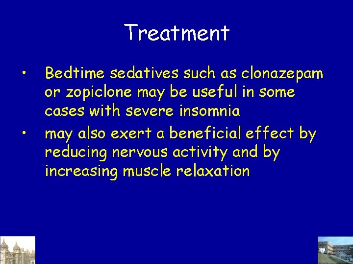 Treatment • • Bedtime sedatives such as clonazepam or zopiclone may be useful in