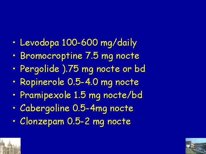  • • Levodopa 100 -600 mg/daily Bromocroptine 7. 5 mg nocte Pergolide ).