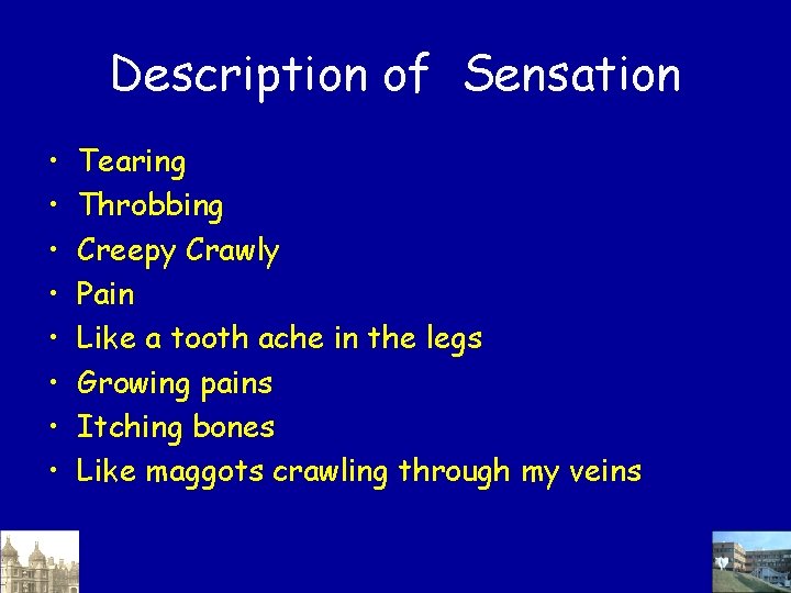 Description of Sensation • • Tearing Throbbing Creepy Crawly Pain Like a tooth ache
