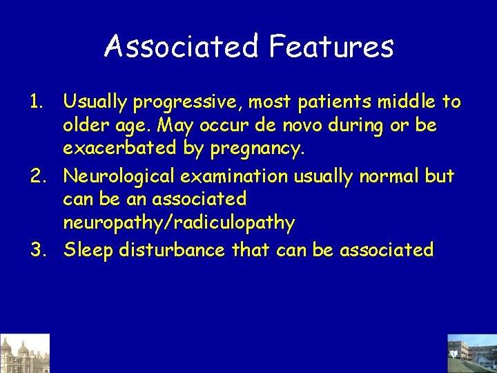 Associated Features 1. Usually progressive, most patients middle to older age. May occur de Associated Features 1. Usually progressive, most patients middle to older age. May occur de