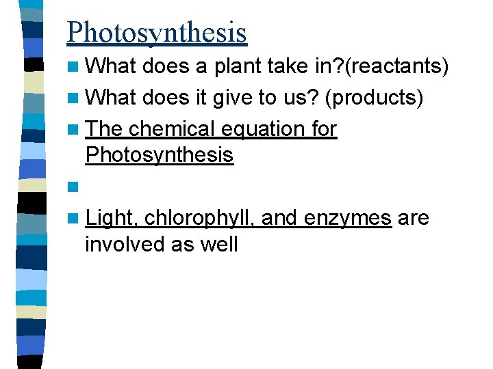 Photosynthesis n What does a plant take in? (reactants) n What does it give