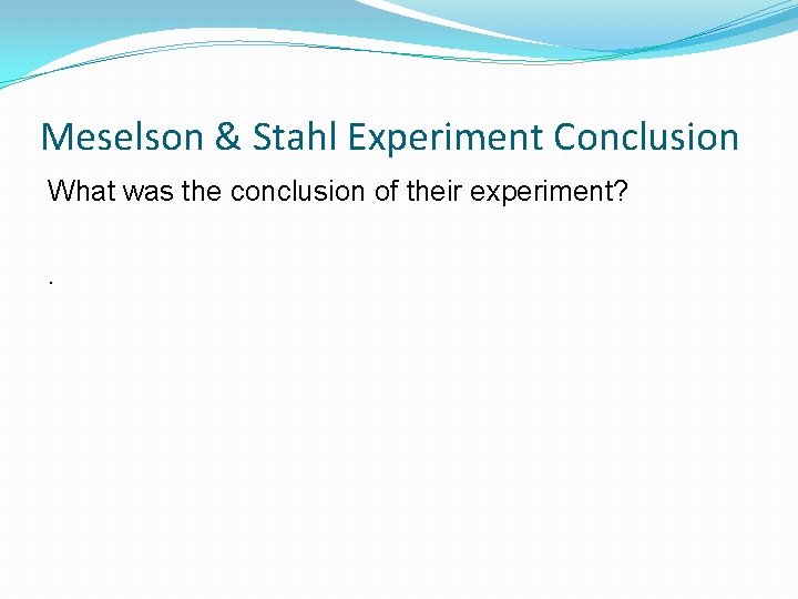 Meselson & Stahl Experiment Conclusion What was the conclusion of their experiment? . 