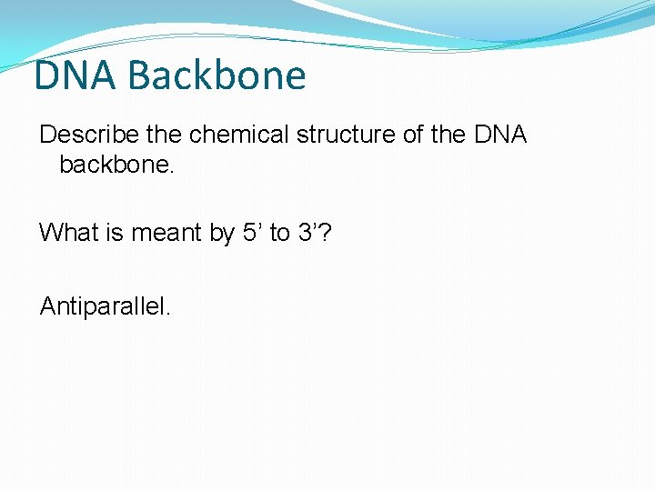 DNA Backbone Describe the chemical structure of the DNA backbone. What is meant by