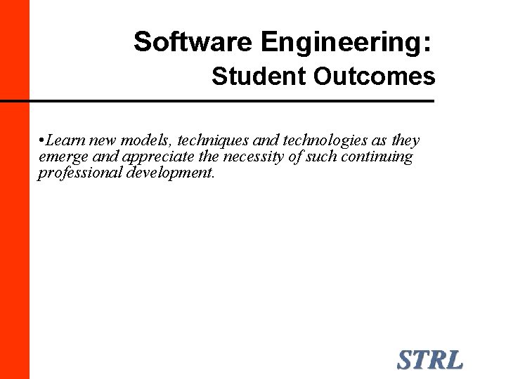 Software Engineering: Student Outcomes • Learn new models, techniques and technologies as they emerge