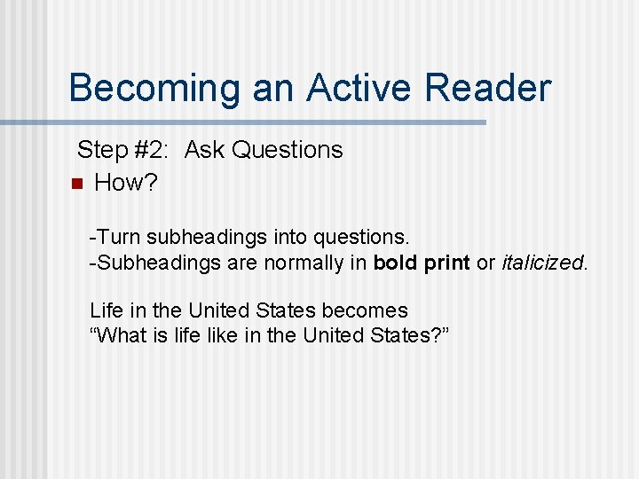 Becoming an Active Reader Step #2: Ask Questions n How? -Turn subheadings into questions.