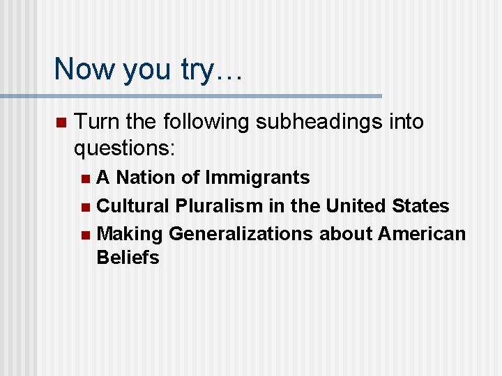 Now you try… n Turn the following subheadings into questions: A Nation of Immigrants