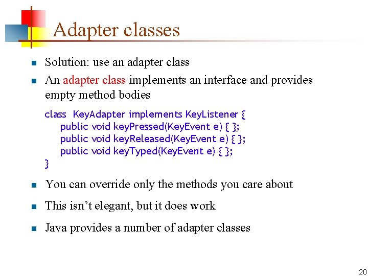 Adapter classes n n Solution: use an adapter class An adapter class implements an