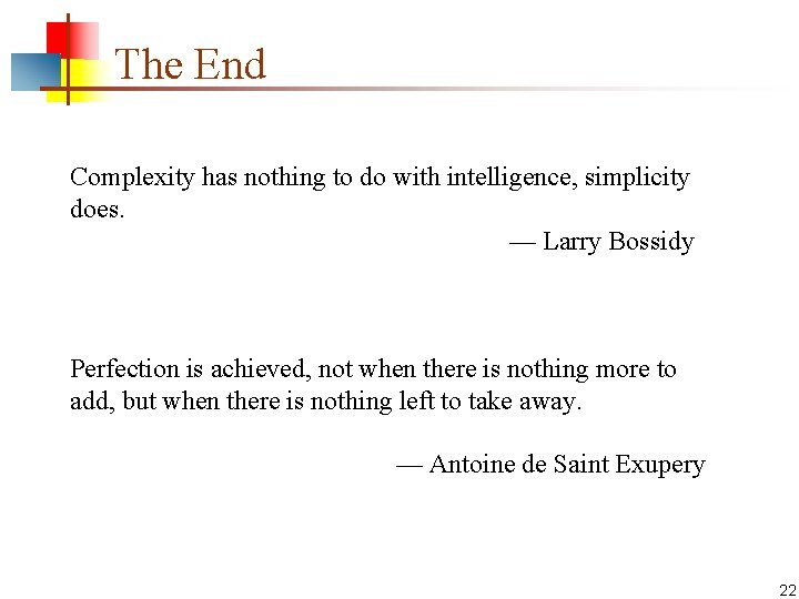 The End Complexity has nothing to do with intelligence, simplicity does. — Larry Bossidy