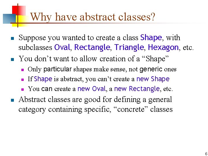 Why have abstract classes? n n Suppose you wanted to create a class Shape,