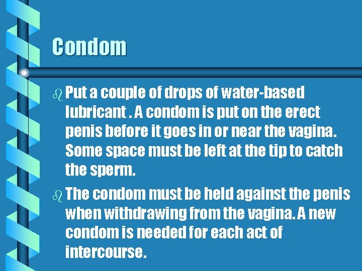 Condom b Put a couple of drops of water-based lubricant. A condom is put