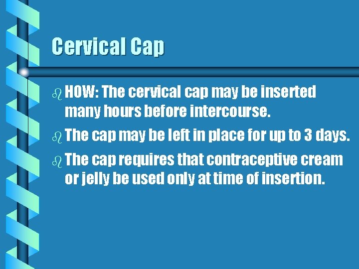 Cervical Cap b HOW: The cervical cap may be inserted many hours before intercourse.
