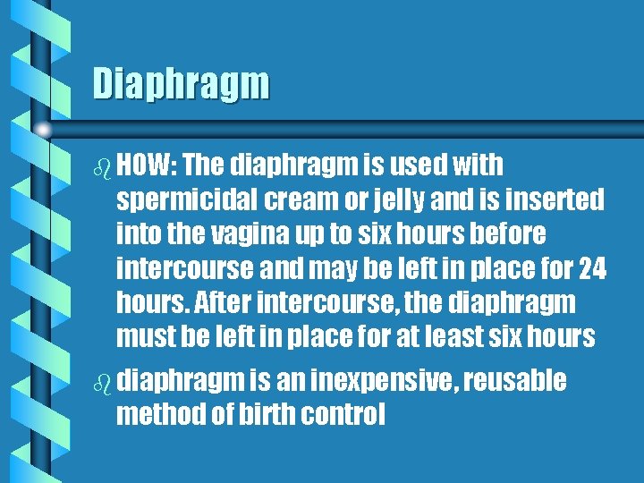 Diaphragm b HOW: The diaphragm is used with spermicidal cream or jelly and is