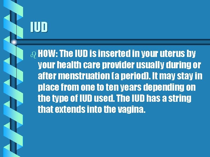 IUD b HOW: The IUD is inserted in your uterus by your health care