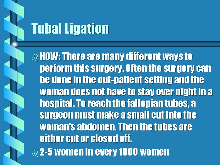 Tubal Ligation b HOW: There are many different ways to perform this surgery. Often
