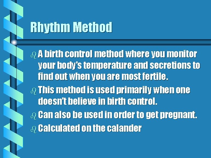 Rhythm Method b A birth control method where you monitor your body’s temperature and