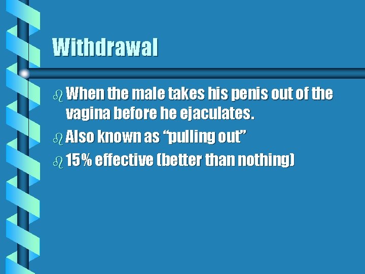 Withdrawal b When the male takes his penis out of the vagina before he