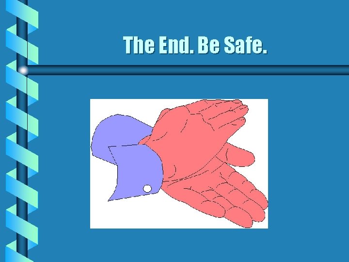The End. Be Safe. 