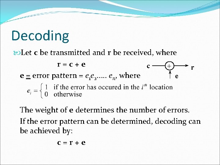 Decoding Let c be transmitted and r be received, where r=c+e c + e Decoding Let c be transmitted and r be received, where r=c+e c + e