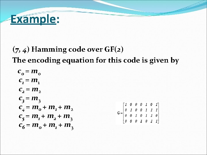 Example: (7, 4) Hamming code over GF(2) The encoding equation for this code is Example: (7, 4) Hamming code over GF(2) The encoding equation for this code is