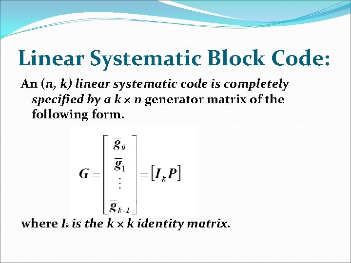 Linear Systematic Block Code: An (n, k) linear systematic code is completely specified by Linear Systematic Block Code: An (n, k) linear systematic code is completely specified by