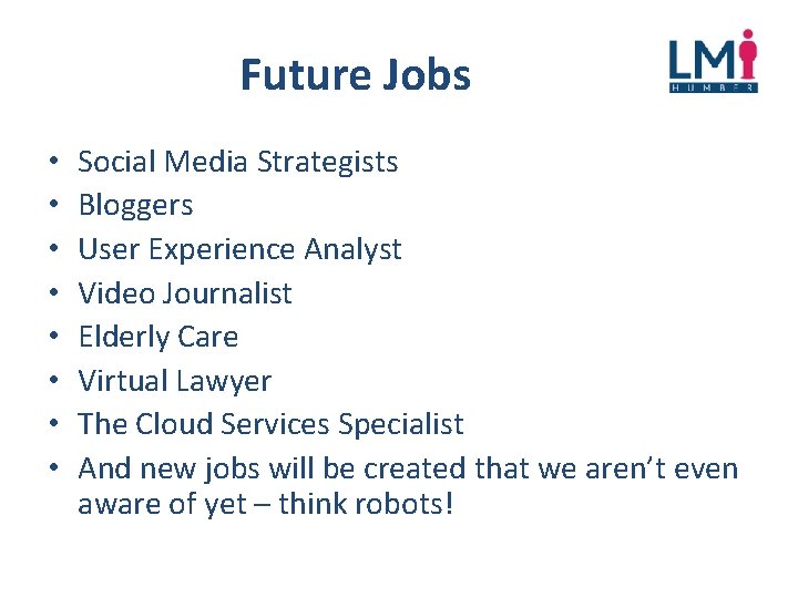 Future Jobs • • Social Media Strategists Bloggers User Experience Analyst Video Journalist Elderly