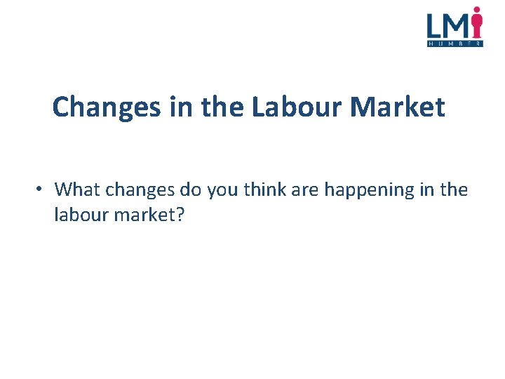 Changes in the Labour Market • What changes do you think are happening in
