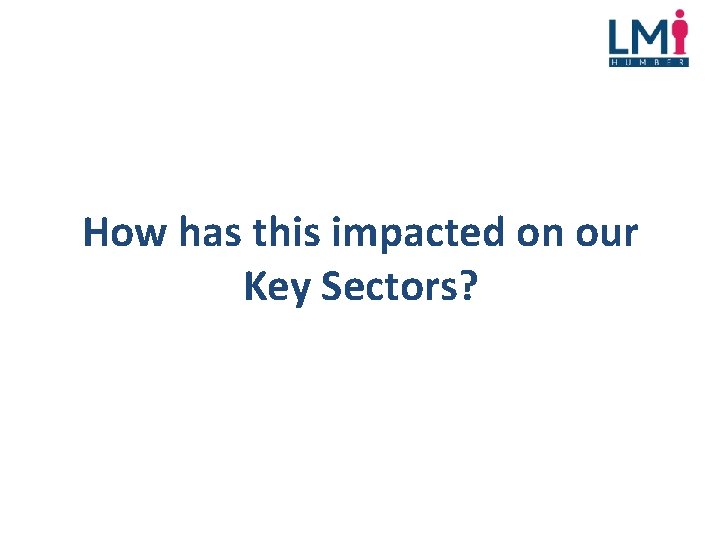 How has this impacted on our Key Sectors? 