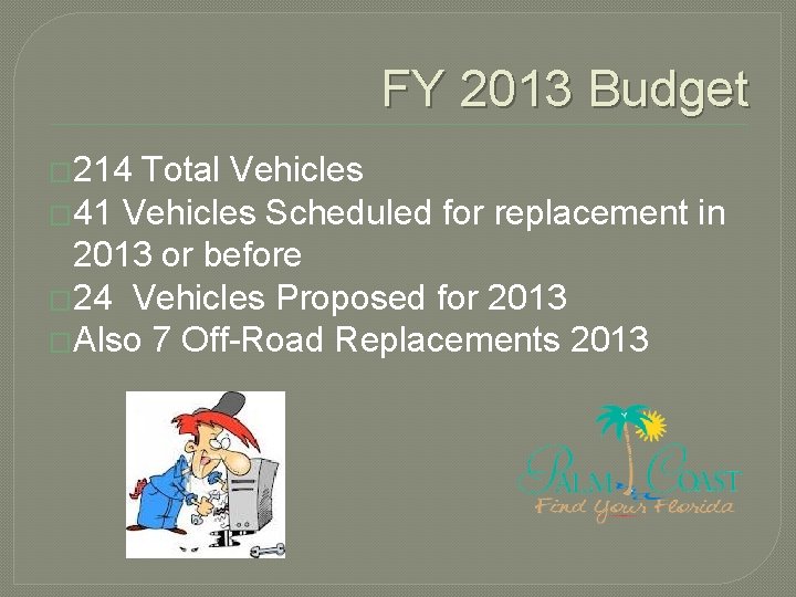 FY 2013 Budget � 214 Total Vehicles � 41 Vehicles Scheduled for replacement in FY 2013 Budget � 214 Total Vehicles � 41 Vehicles Scheduled for replacement in