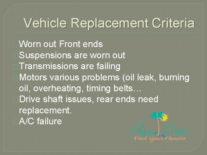 Vehicle Replacement Criteria �Worn out Front ends �Suspensions are worn out �Transmissions are failing Vehicle Replacement Criteria �Worn out Front ends �Suspensions are worn out �Transmissions are failing