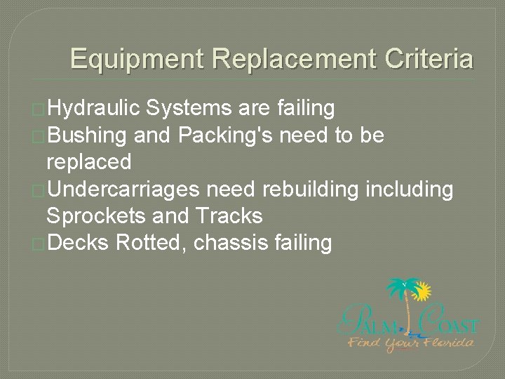 Equipment Replacement Criteria �Hydraulic Systems are failing �Bushing and Packing's need to be replaced Equipment Replacement Criteria �Hydraulic Systems are failing �Bushing and Packing's need to be replaced