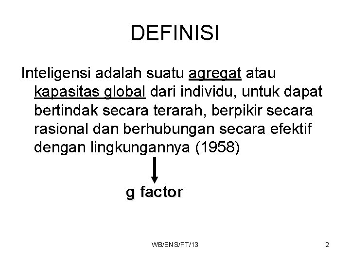 DEFINISI Inteligensi adalah suatu agregat atau kapasitas global dari individu, untuk dapat bertindak secara