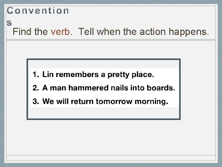 Find the verb. Tell when the action happens. 